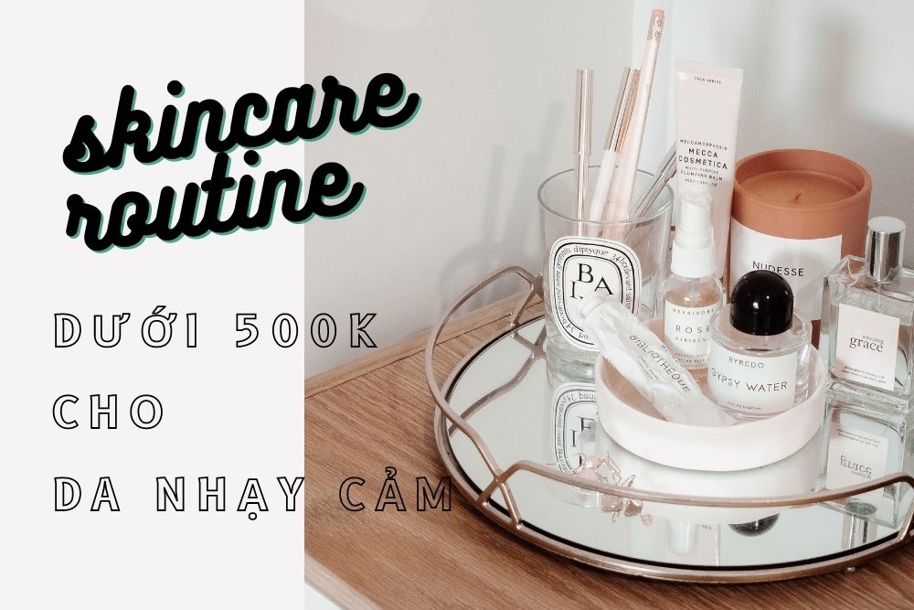Da nhạy cảm đừng bỏ qua, CHỈ DƯỚI 500K với skincare routine tối giản mà hiệu quả chào hè 2021