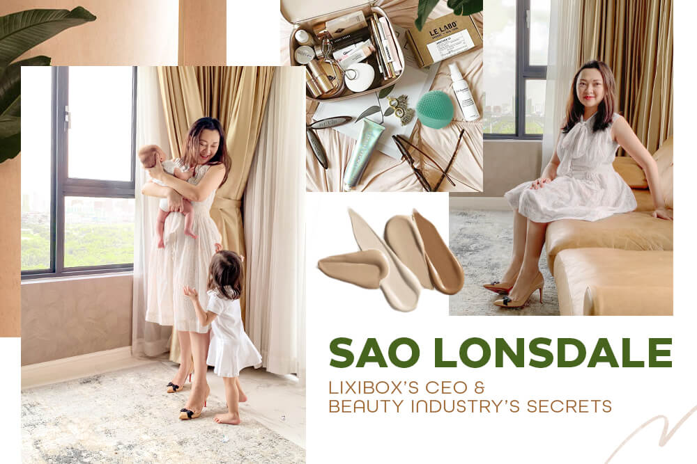 Sao Lonsdale - CEO Lixibox và những bí mật trong ngành mỹ phẩm không phải ai cũng biết (phần 1)