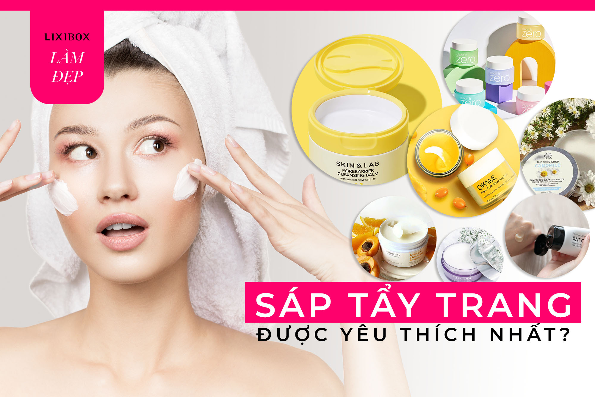 Top 7 sáp tẩy trang được yêu thích nhất hiện nay: Vừa tẩy sạch makeup vừa diệt mụn