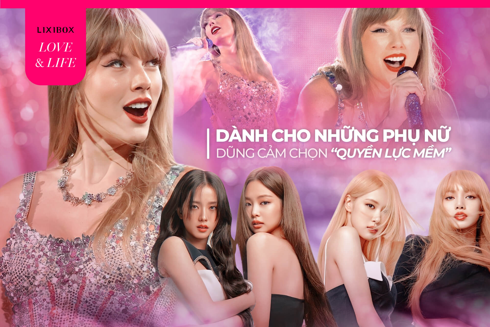 Gửi đến những người con gái dũng cảm chọn “quyền lực mềm” như Taylor Swift và BLACKPINK!
