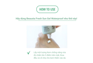 Hướng dẫn sử dụng Kem Chống Nắng Chống Nước Dạng Gel BEAUSTA Fresh Sun Gel Waterproof SPF 50+/PA++++, lấy lượng kem vừa đủ, thoa đều lên mặt.