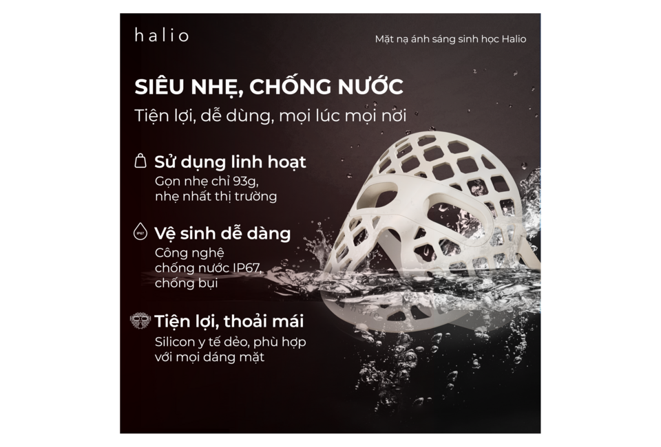 Mặt Nạ Ánh Sáng Sinh Học Halio PureGlow Ultralite Silicone LED Face Mask nổi bật với thiết kế nhẹ chỉ 93g, tính năng chống nước IP67, dễ dàng vệ sinh và sự tiện lợi tối đa khi sử dụng. Phù hợp với mọi dáng mặt.